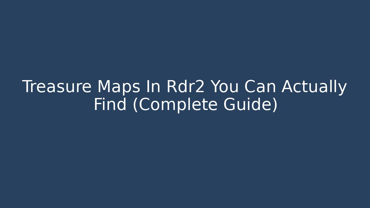 Treasure Maps In Rdr2 You Can Actually Find (Complete Guide)