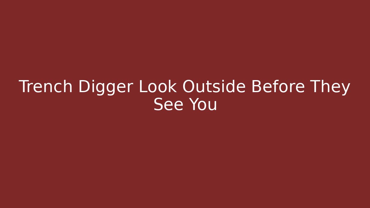Trench Digger Look Outside Before They See You - Boomer Naturals