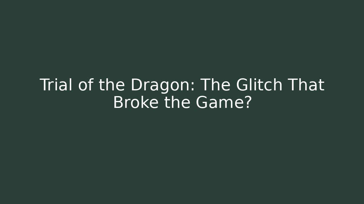 Trial of the Dragon: The Glitch That Broke the Game?
