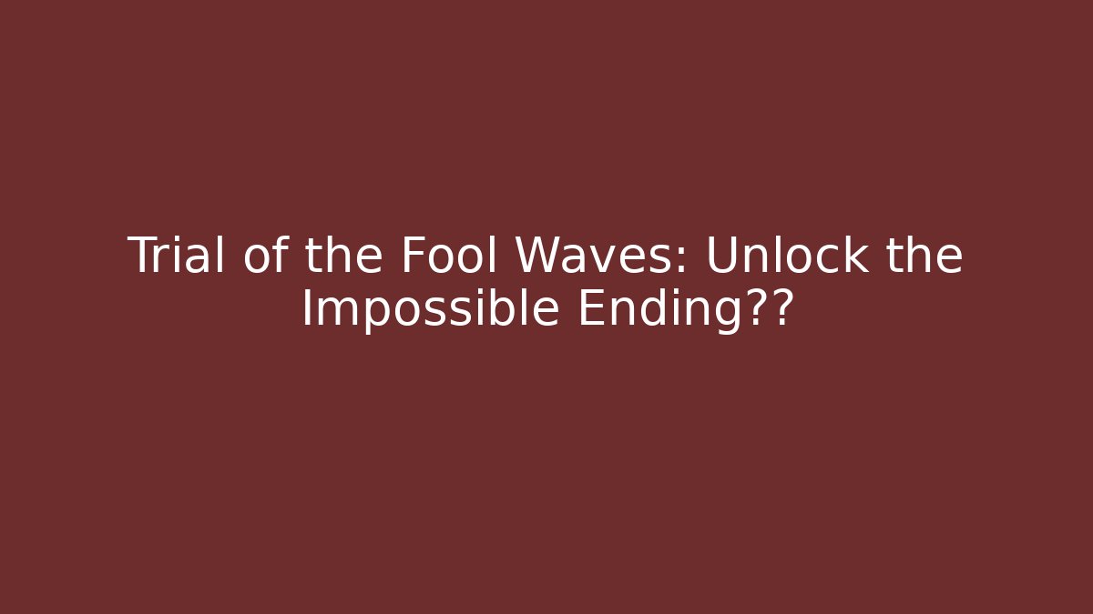 Trial of the Fool Waves: Unlock the Impossible Ending秘籍