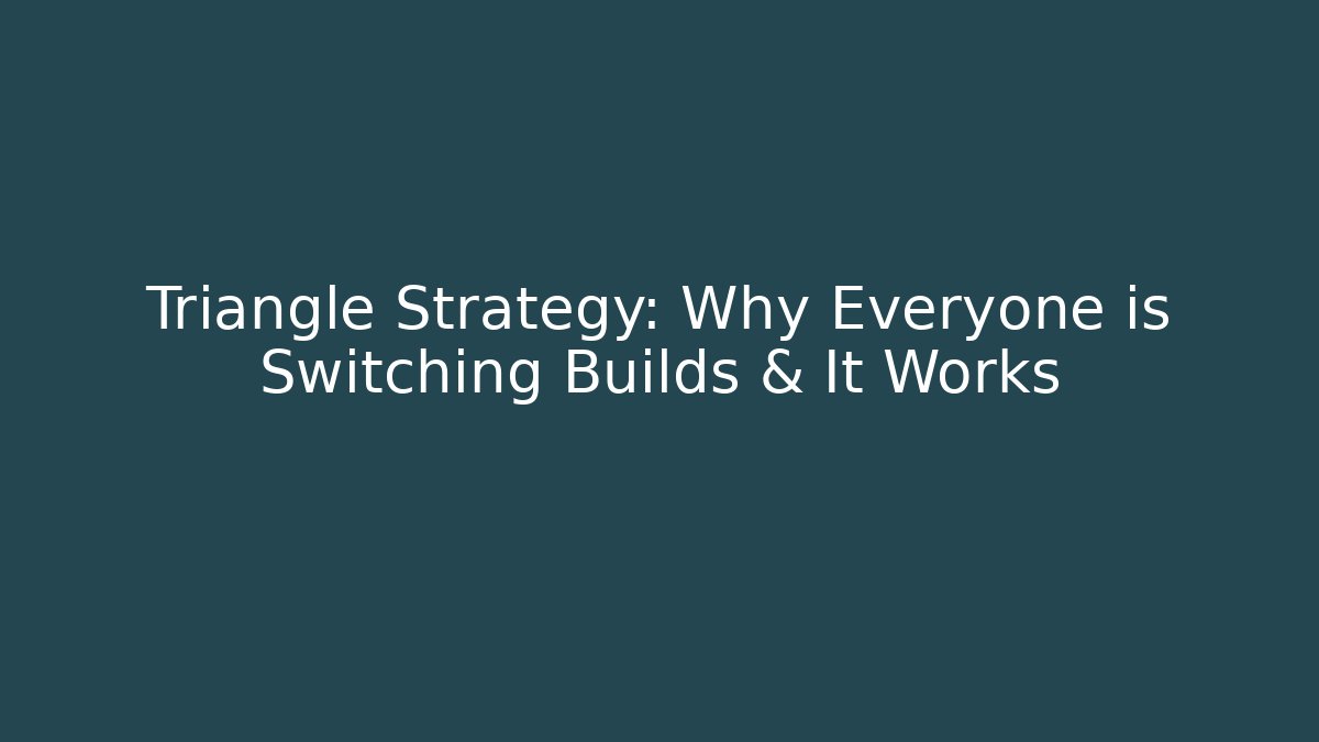 Triangle Strategy: Why Everyone is Switching Builds & It Works