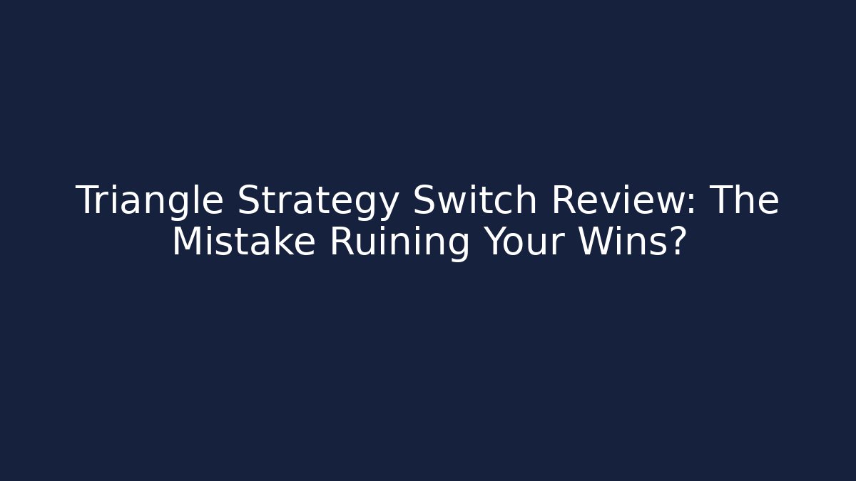 Triangle Strategy Switch Review: The Mistake Ruining Your Wins?