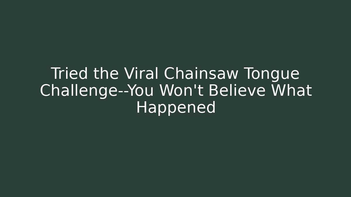 Tried the Viral Chainsaw Tongue Challenge—You Won’t Believe What Happened