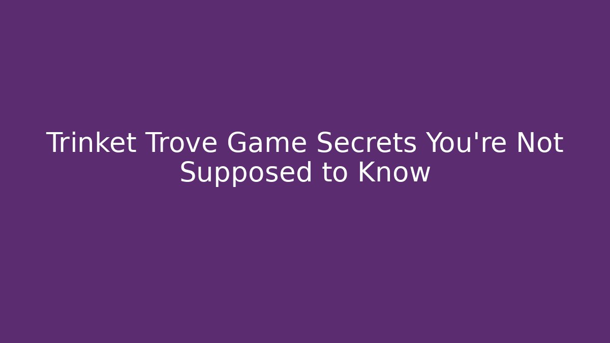 Trinket Trove Game Secrets You’re Not Supposed to Know - Boomer Naturals
