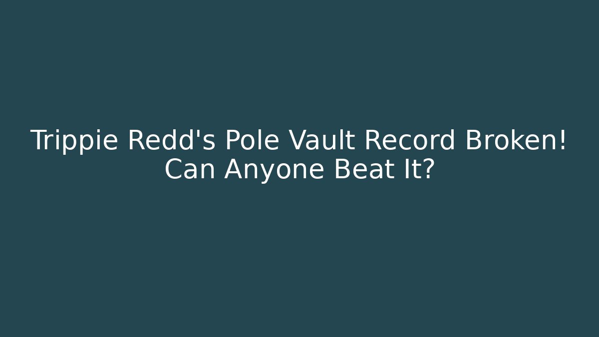 Trippie Redd's Pole Vault Record Broken! Can Anyone Beat It?