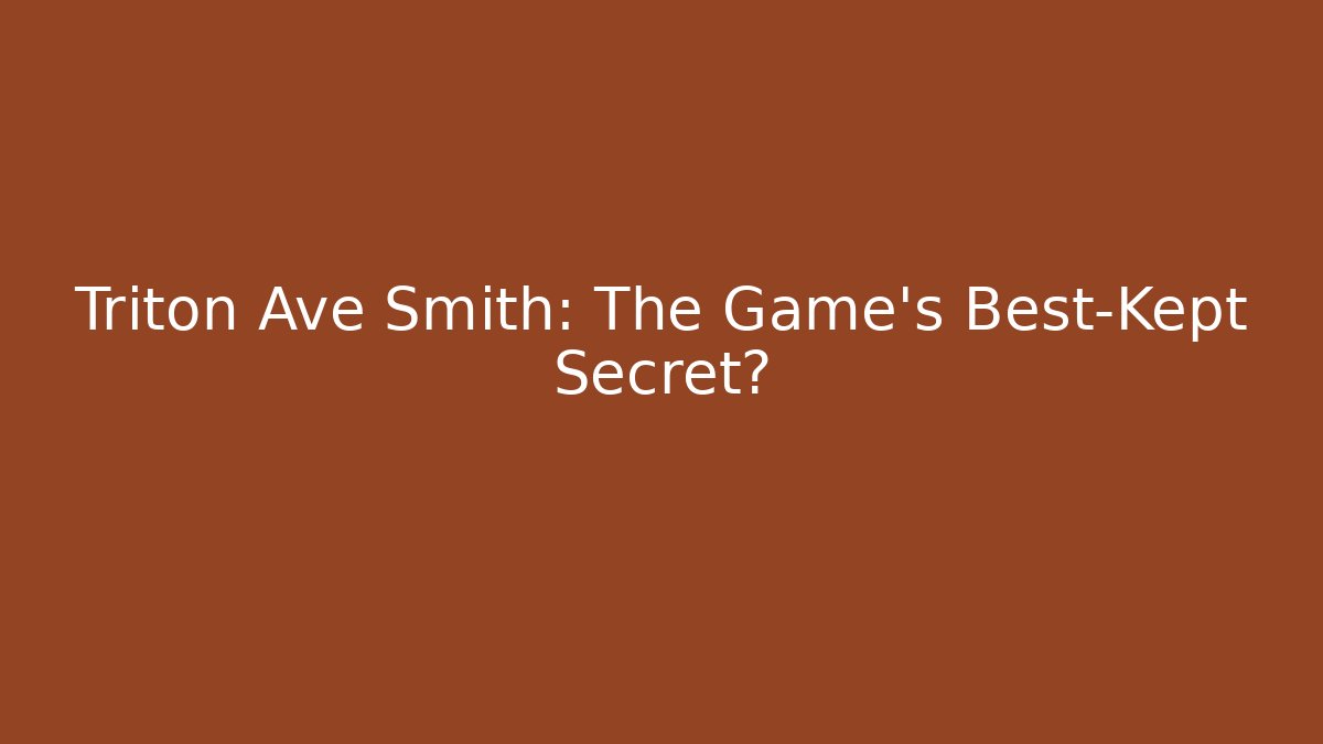Triton Ave Smith: The Game's Best-Kept Secret?