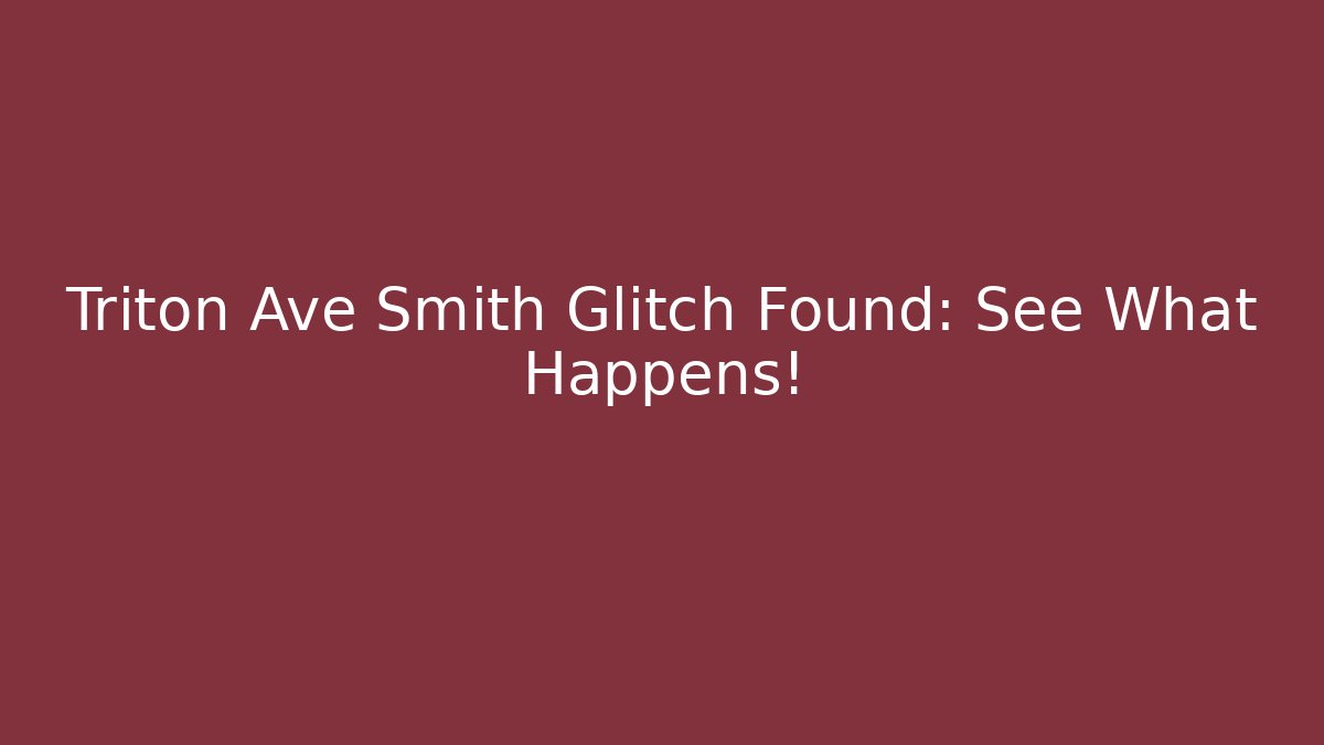 Triton Ave Smith Glitch Found: See What Happens!