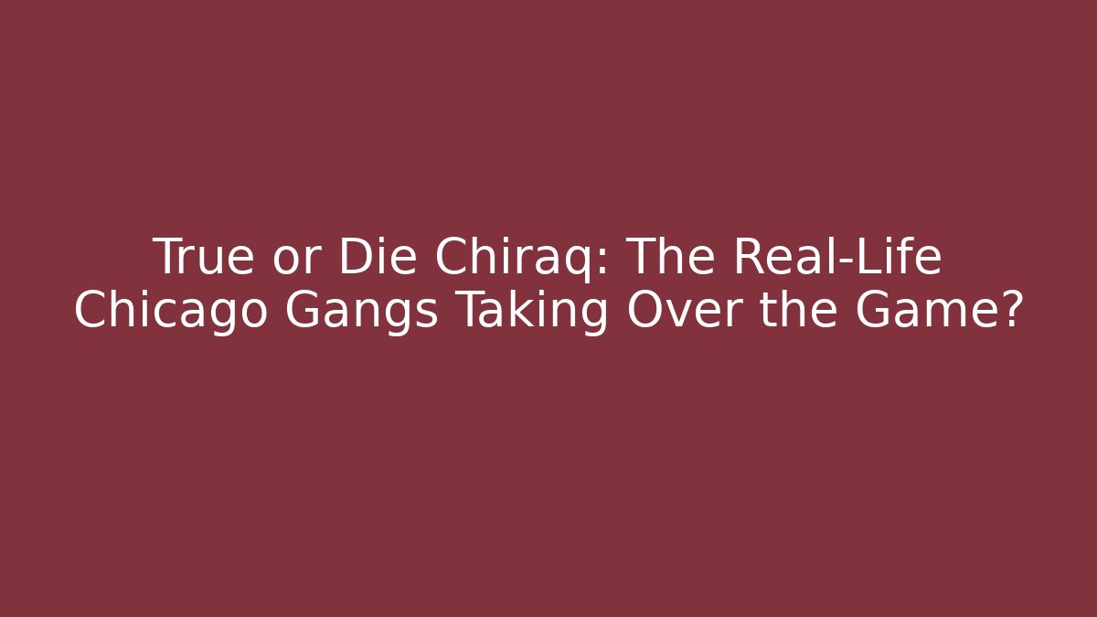 True or Die Chiraq: The Real-Life Chicago Gangs Taking Over the Game?