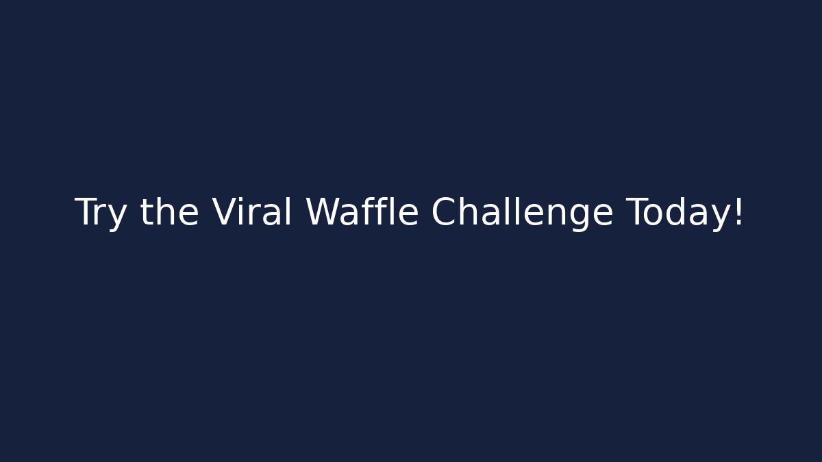 Try the Viral Waffle Challenge Today!