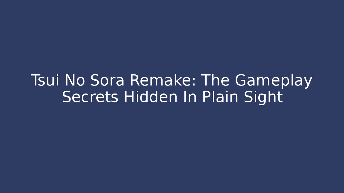 Tsui No Sora Remake: The Gameplay Secrets Hidden In Plain Sight