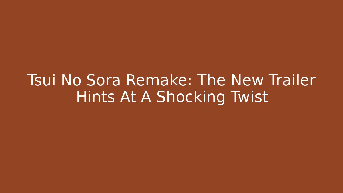 Tsui No Sora Remake: The New Trailer Hints At A Shocking Twist