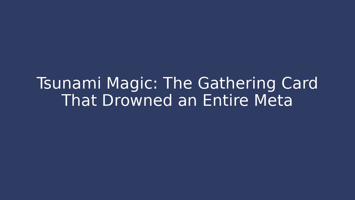 Tsunami Magic: The Gathering Card That Drowned an Entire Meta