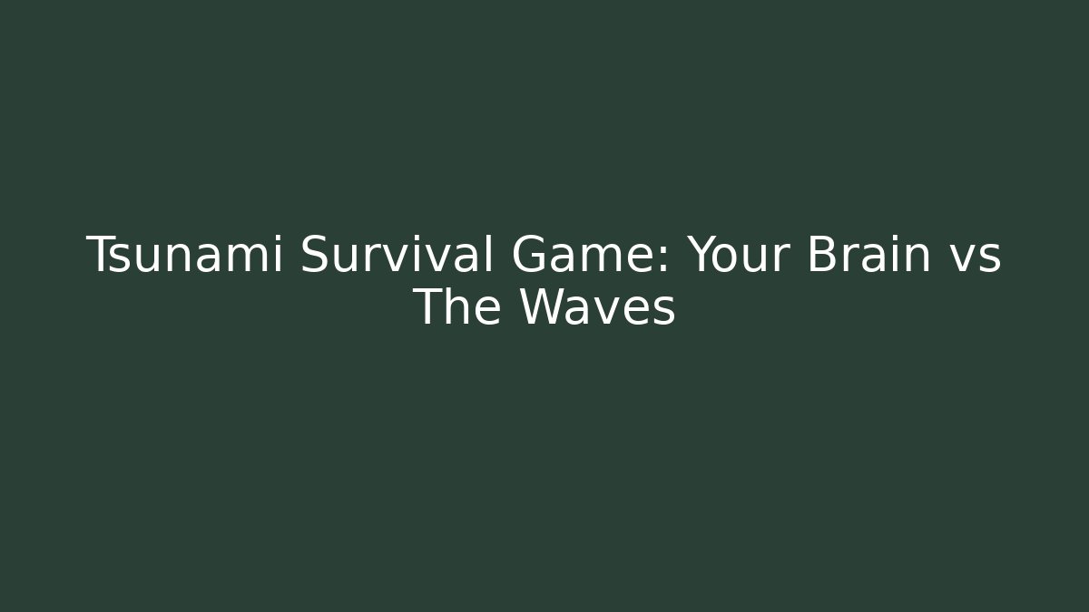 Tsunami Survival Game: Your Brain vs The Waves
