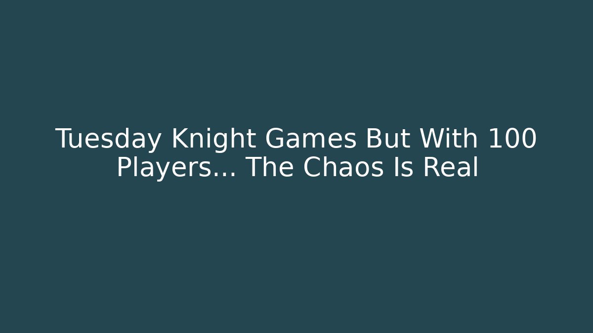 Tuesday Knight Games But With 100 Players… The Chaos Is Real