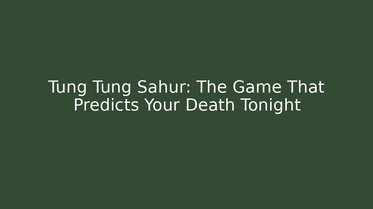 Tung Tung Sahur: The Game That Predicts Your Death Tonight