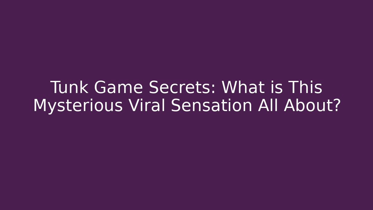 Tunk Game Secrets: What is This Mysterious Viral Sensation All About?