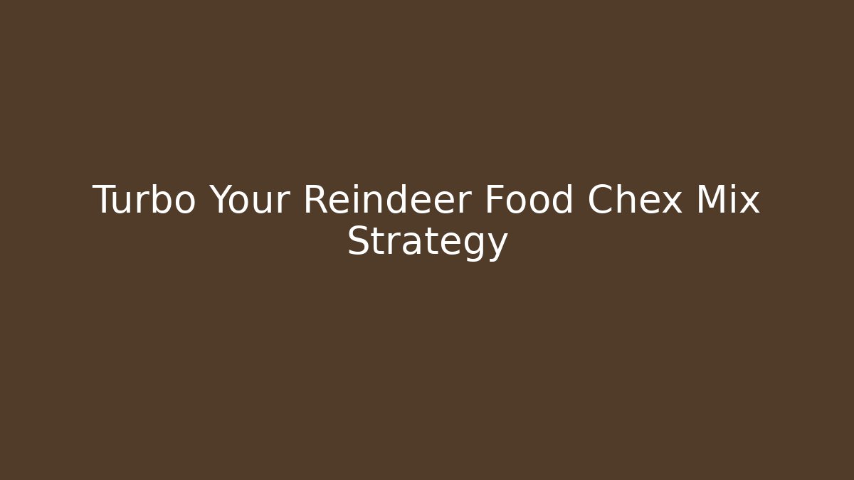Turbo Your Reindeer Food Chex Mix Strategy