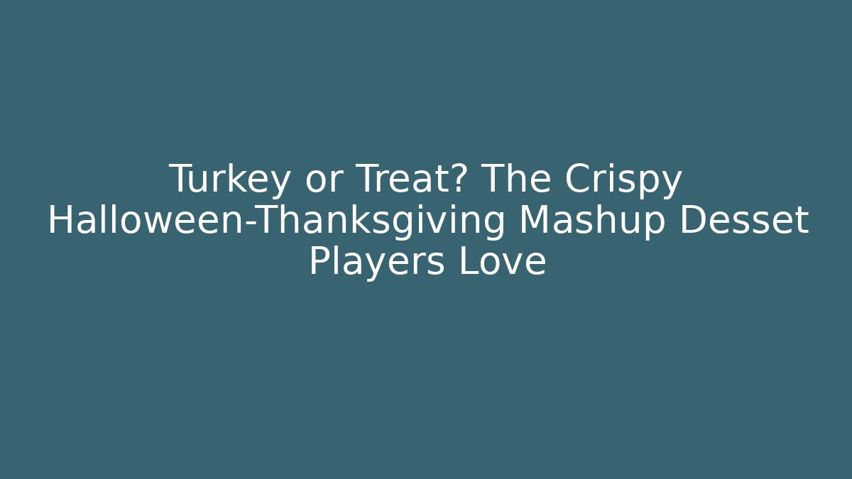 Turkey or Treat? The Crispy Halloween-Thanksgiving Mashup Desset Players Love