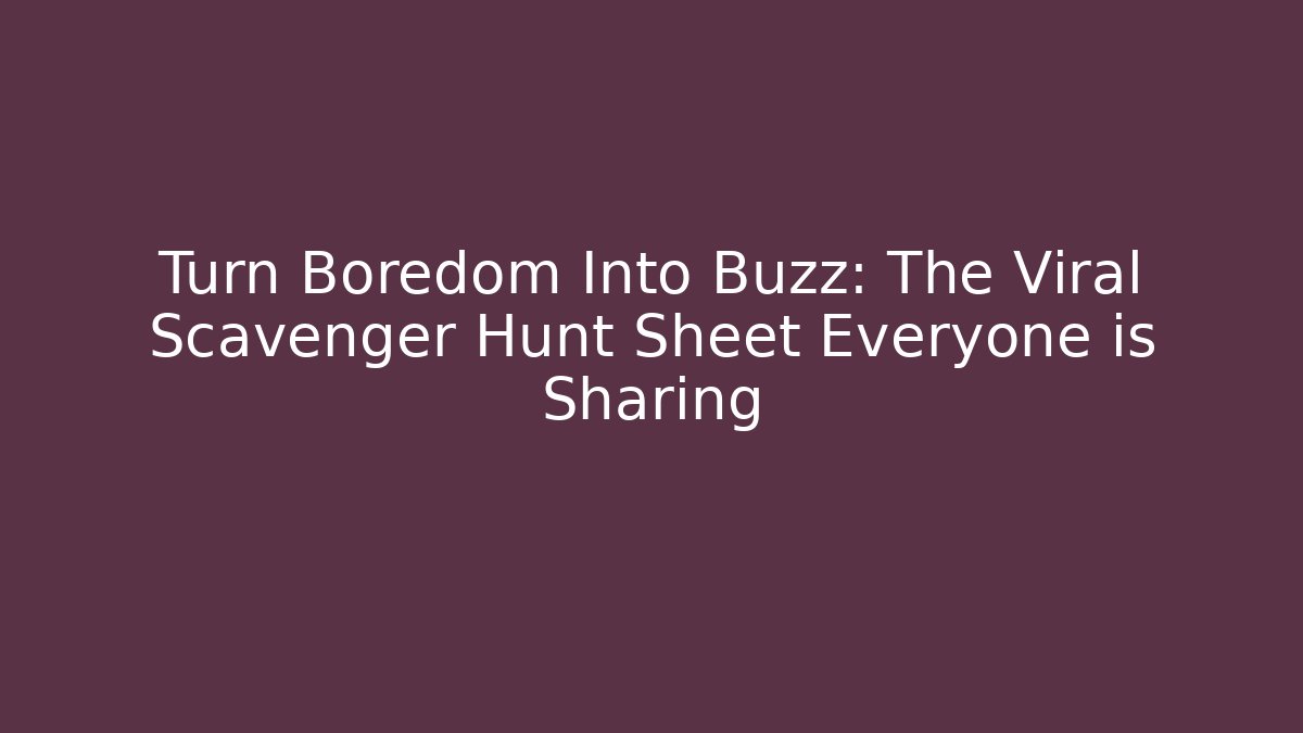 Turn Boredom Into Buzz: The Viral Scavenger Hunt Sheet Everyone is Sharing
