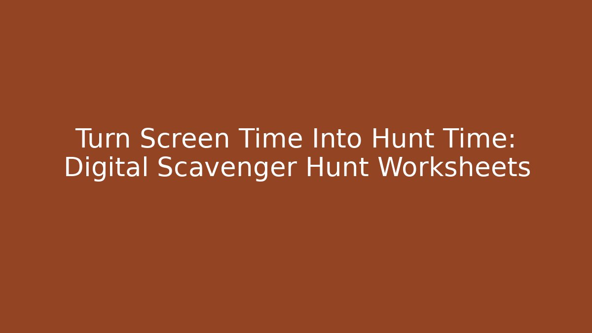 Turn Screen Time Into Hunt Time: Digital Scavenger Hunt Worksheets - Boomer Naturals