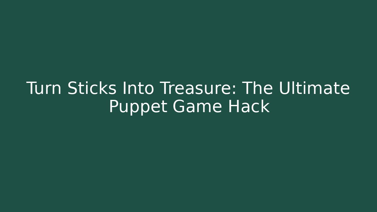 Turn Sticks Into Treasure: The Ultimate Puppet Game Hack - Boomer Naturals
