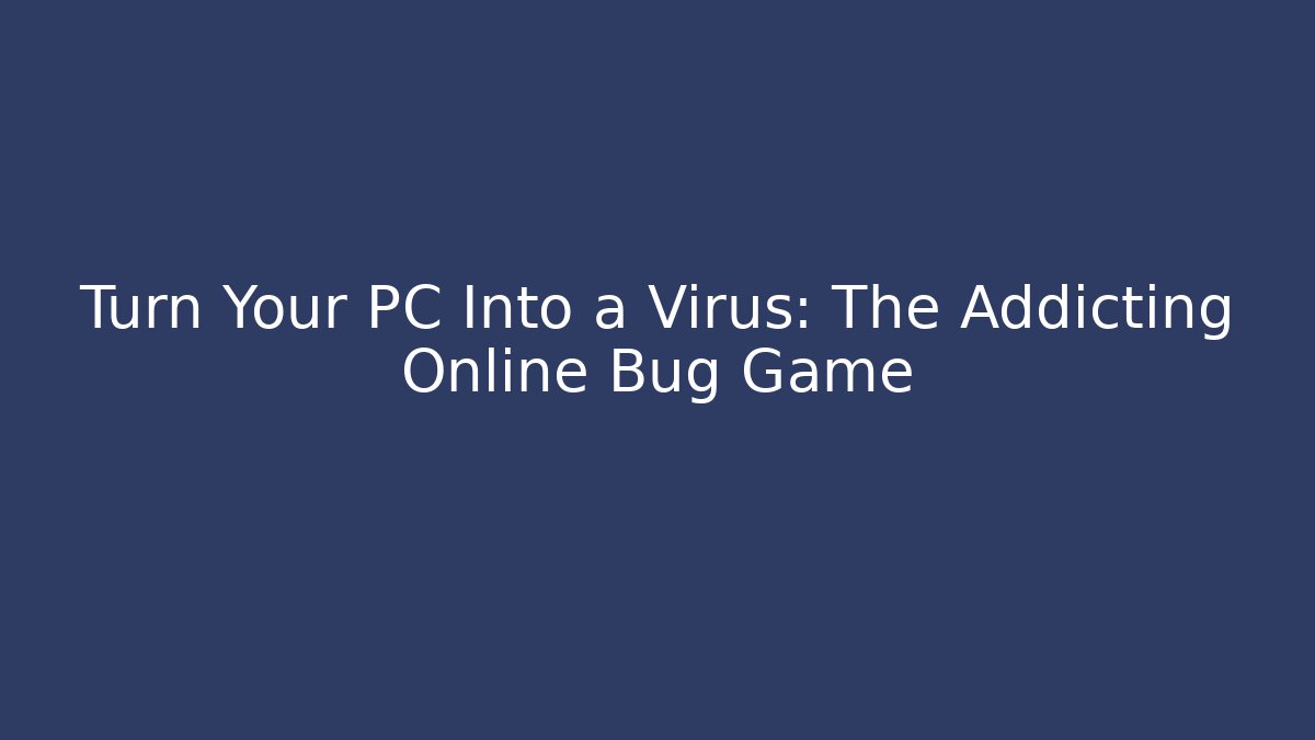 Turn Your PC Into a Virus: The Addicting Online Bug Game