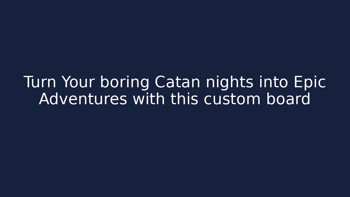 Turn Your boring Catan nights into Epic Adventures with this custom board
