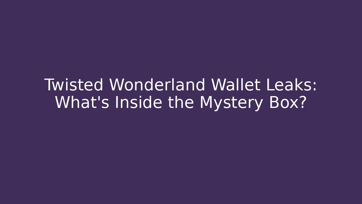 Twisted Wonderland Wallet Leaks: What’s Inside the Mystery Box? - Boomer Naturals