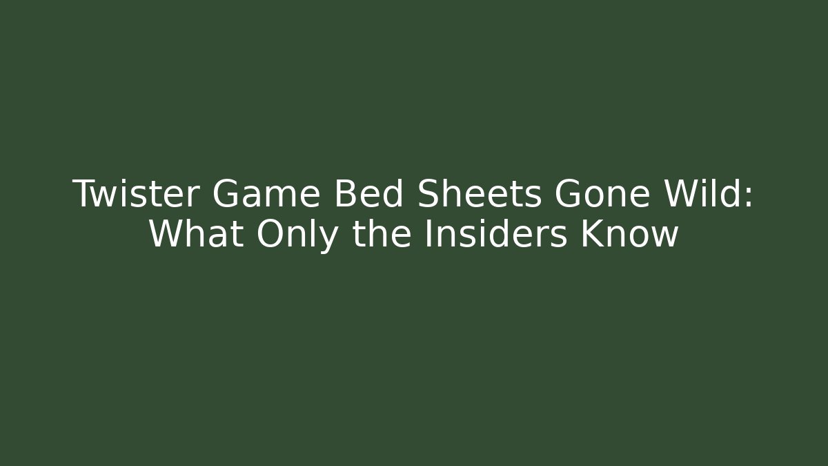 Twister Game Bed Sheets Gone Wild: What Only the Insiders Know