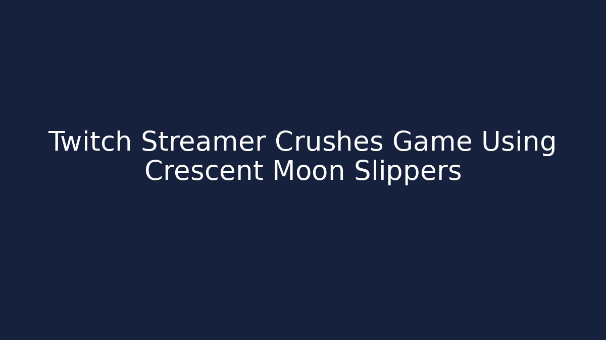 Twitch Streamer Crushes Game Using Crescent Moon Slippers