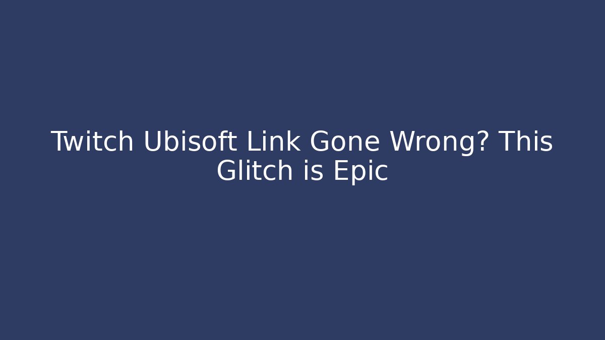 Twitch Ubisoft Link Gone Wrong? This Glitch is Epic