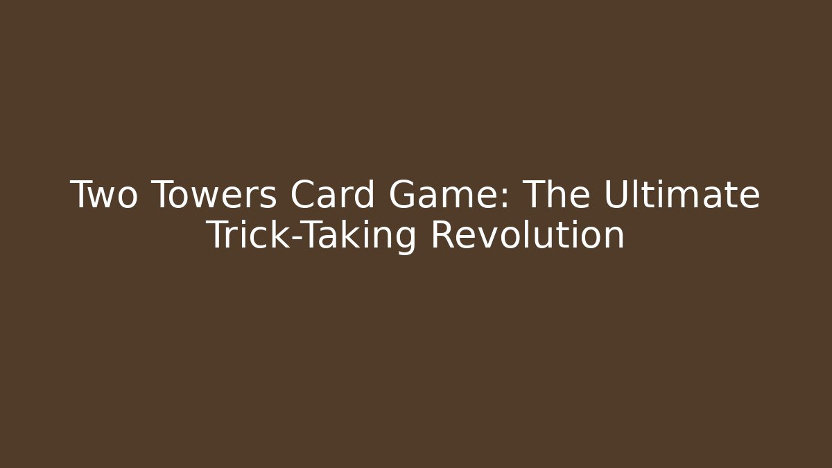 Two Towers Card Game: The Ultimate Trick-Taking Revolution