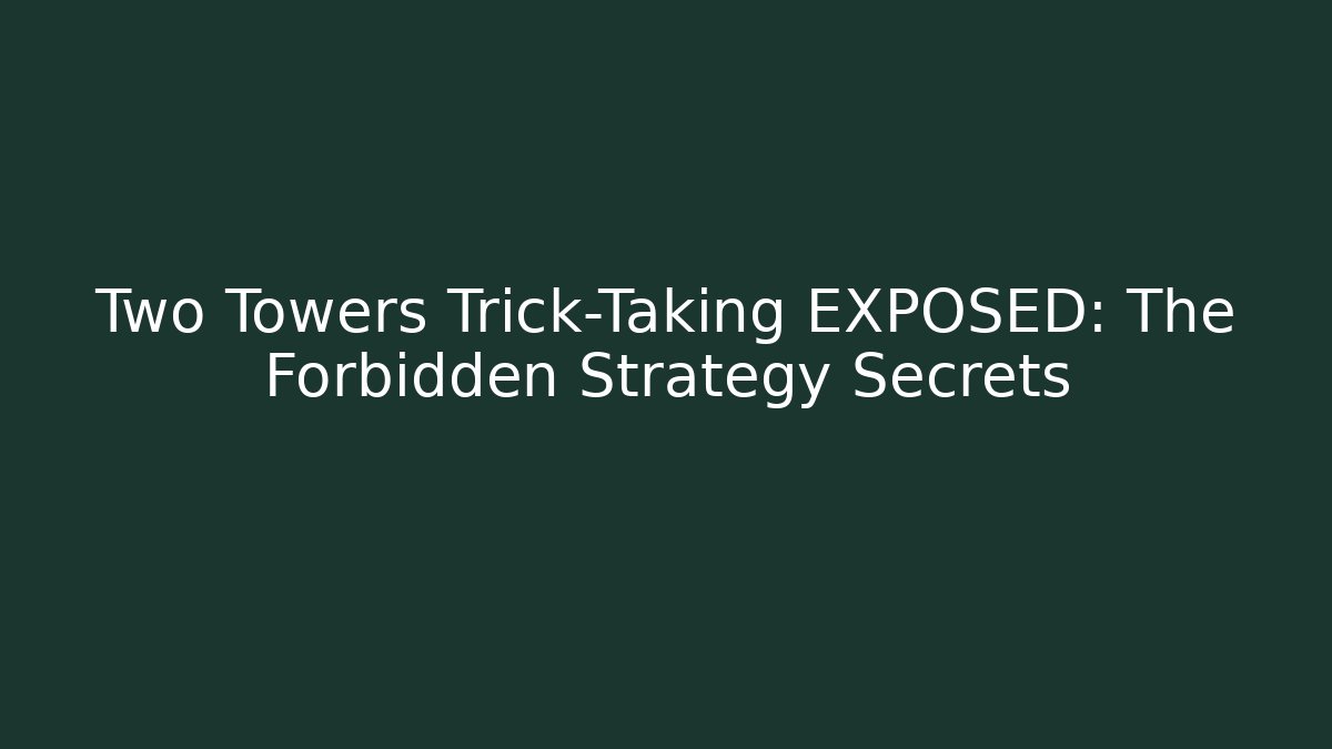 Two Towers Trick-Taking EXPOSED: The Forbidden Strategy Secrets