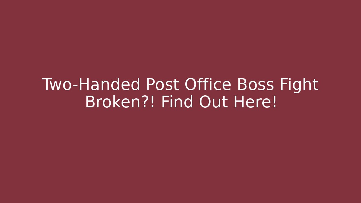 Two-Handed Post Office Boss Fight Broken?! Find Out Here!