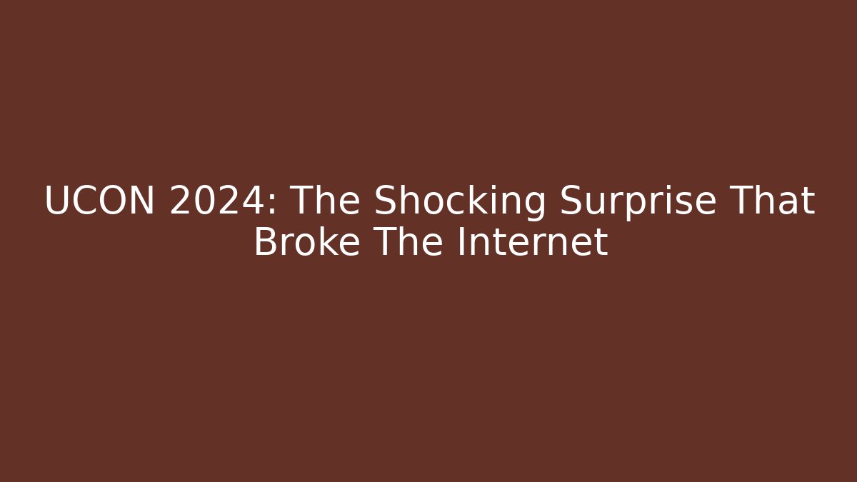 UCON 2024: The Shocking Surprise That Broke The Internet