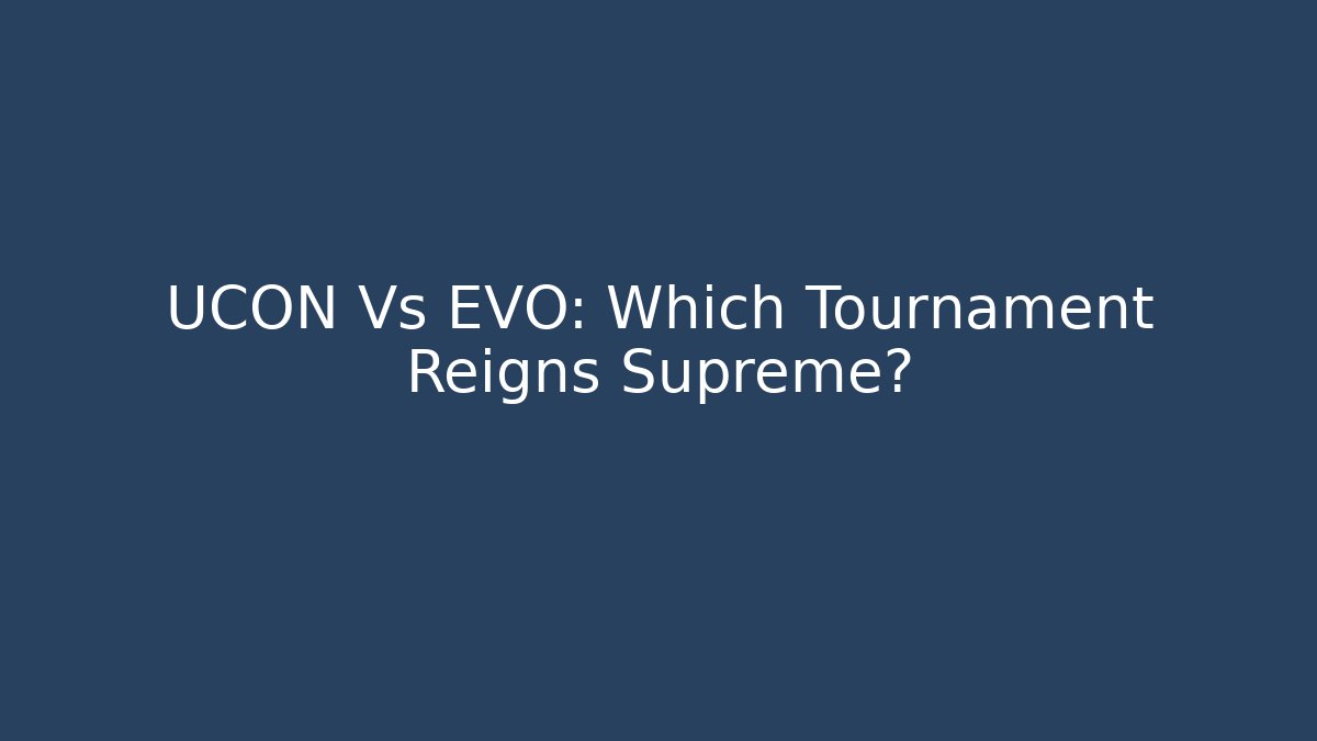 UCON Vs EVO: Which Tournament Reigns Supreme?