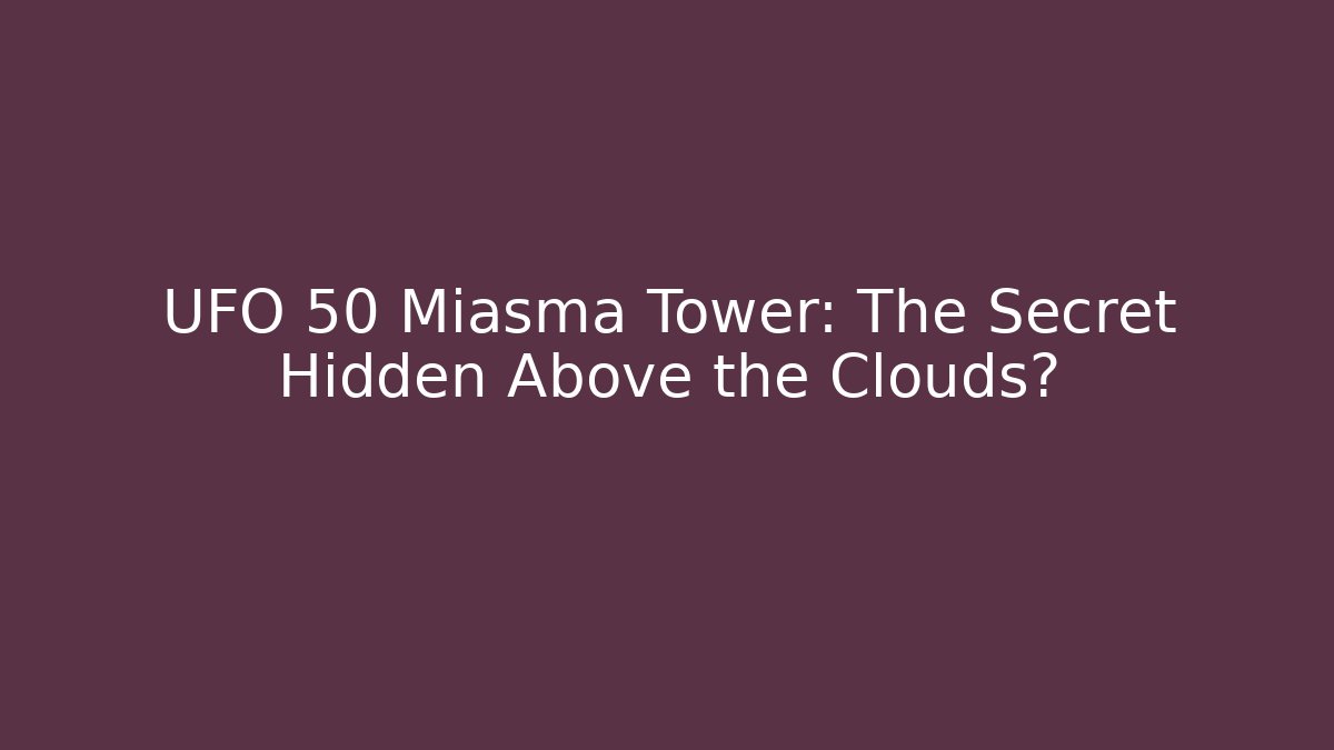 UFO 50 Miasma Tower: The Secret Hidden Above the Clouds?