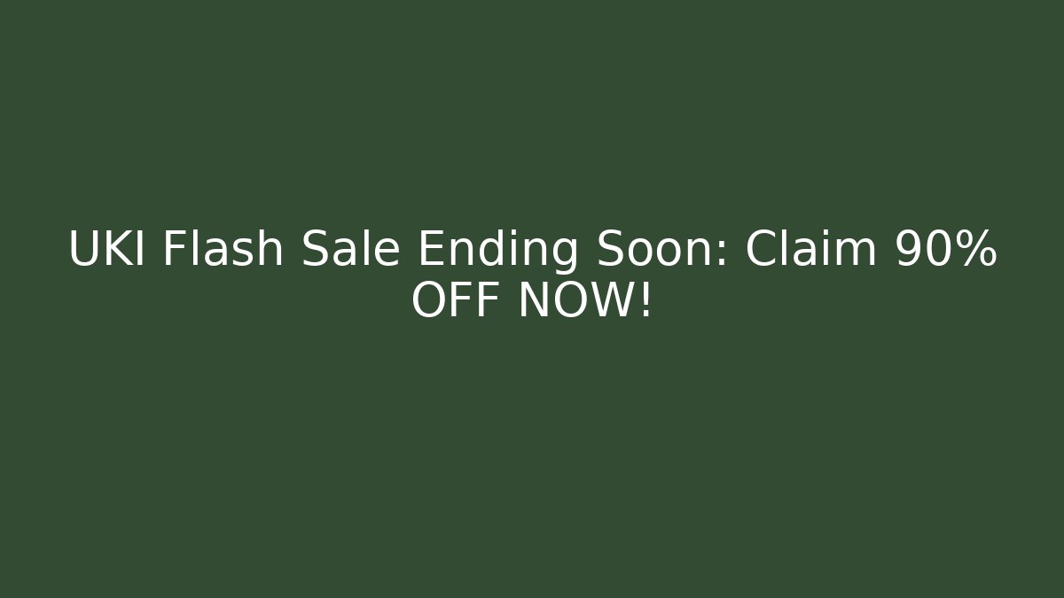 UKI Flash Sale Ending Soon: Claim 90% OFF NOW!