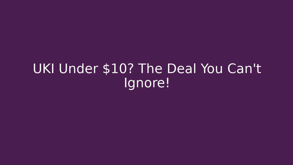 UKI Under $10? The Deal You Can't Ignore!