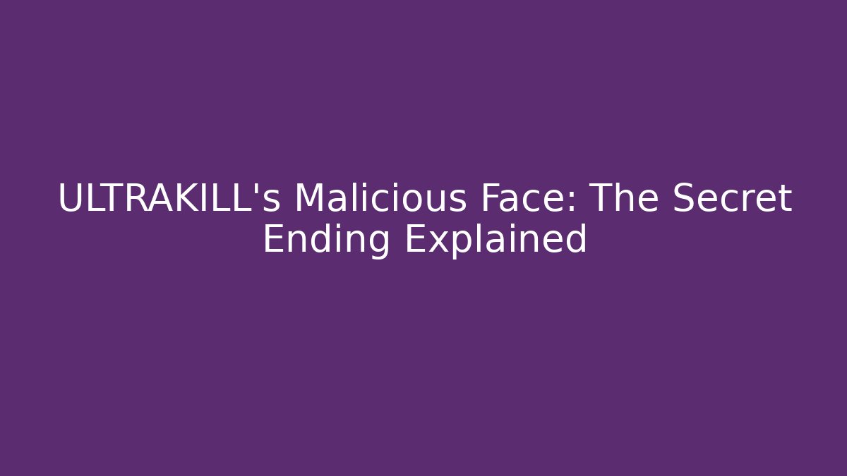 ULTRAKILL's Malicious Face: The Secret Ending Explained