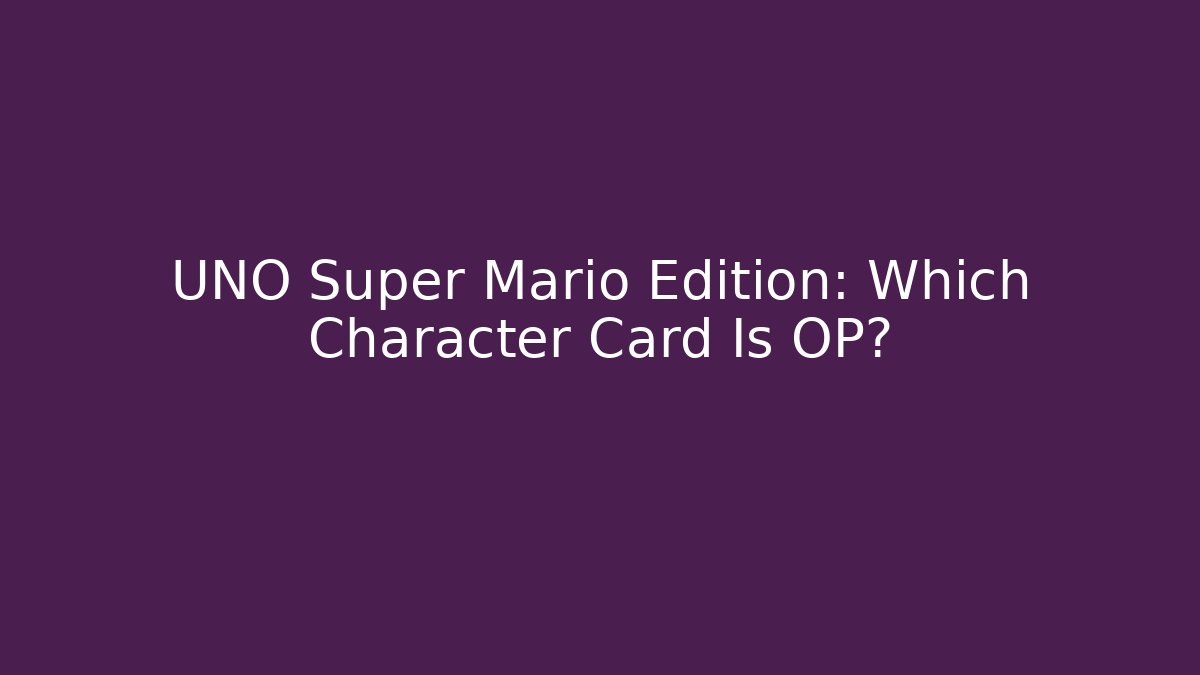UNO Super Mario Edition: Which Character Card Is OP? - Boomer Naturals