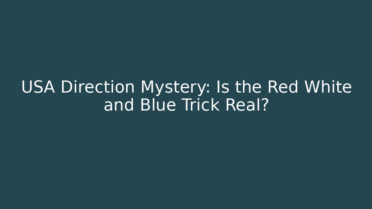 USA Direction Mystery: Is the Red White and Blue Trick Real?