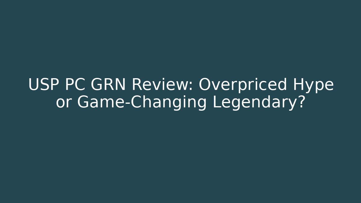 USP PC GRN Review: Overpriced Hype or Game-Changing Legendary?