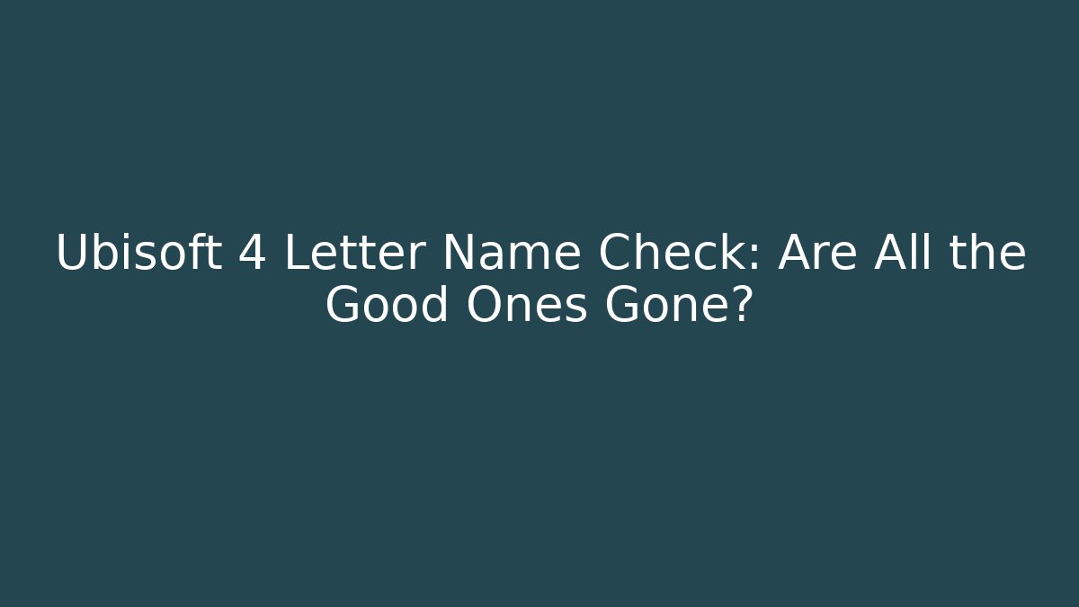 Ubisoft 4 Letter Name Check: Are All the Good Ones Gone?