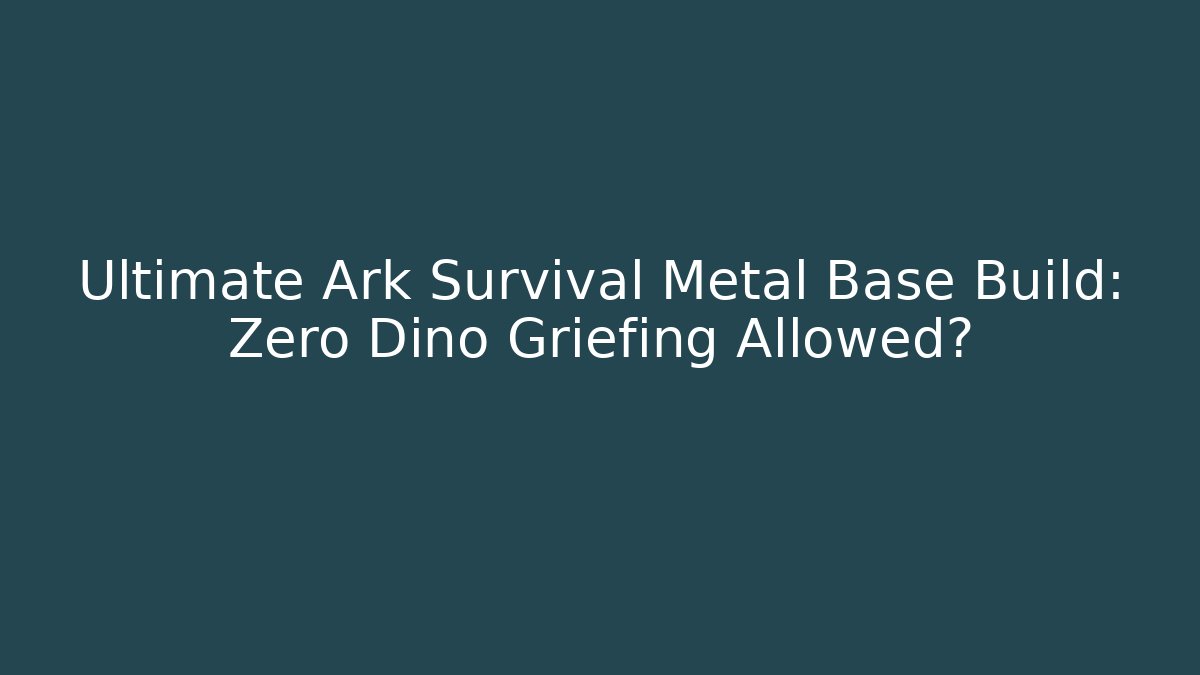 Ultimate Ark Survival Metal Base Build: Zero Dino Griefing Allowed?