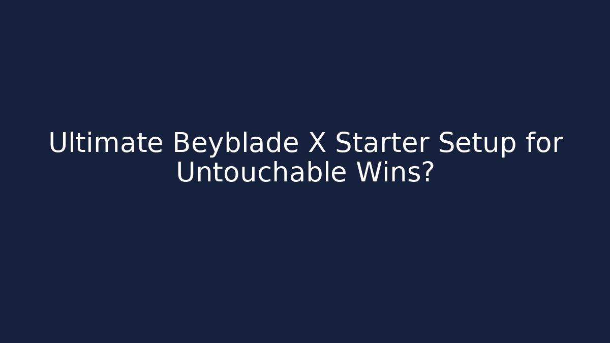Ultimate Beyblade X Starter Setup for Untouchable Wins?