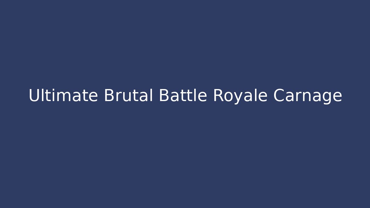 Ultimate Brutal Battle Royale Carnage