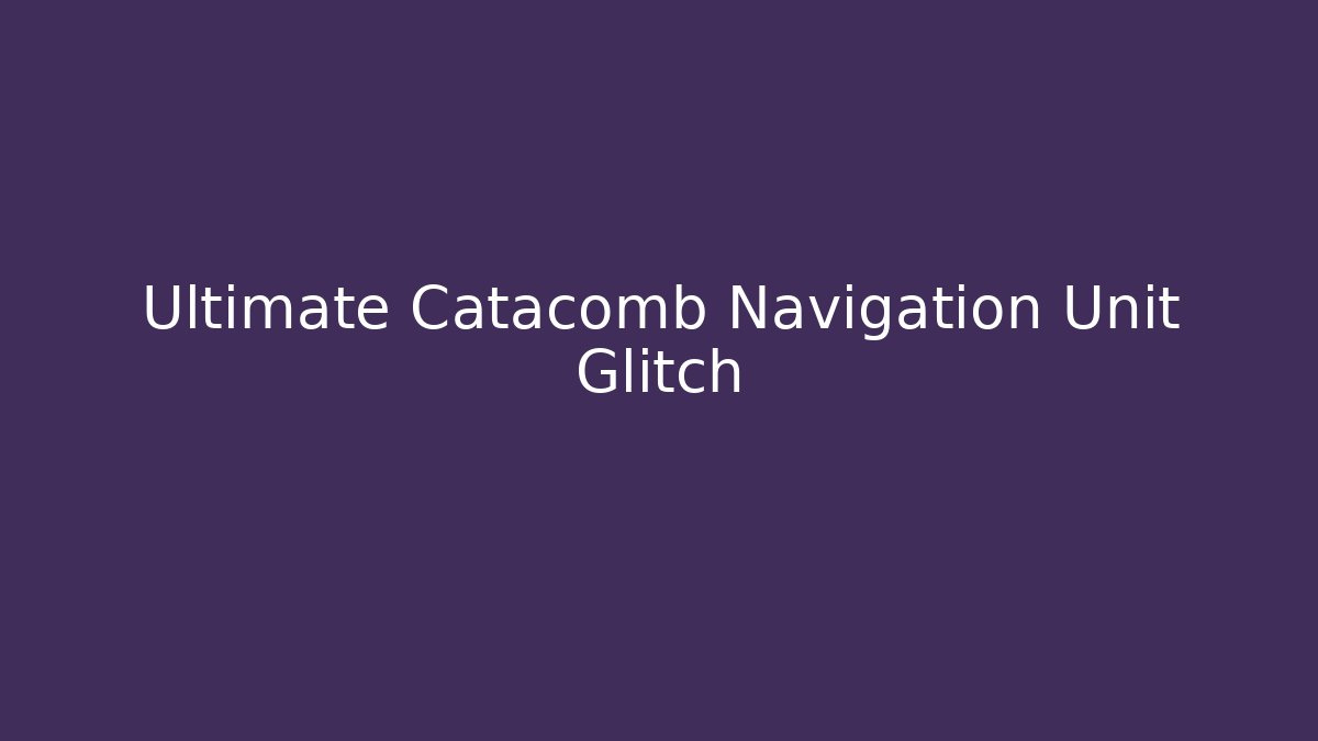 Ultimate Catacomb Navigation Unit Glitch - Boomer Naturals