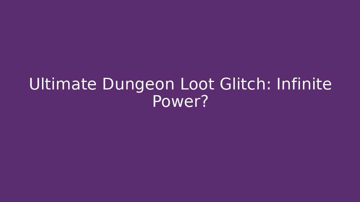 Ultimate Dungeon Loot Glitch: Infinite Power?