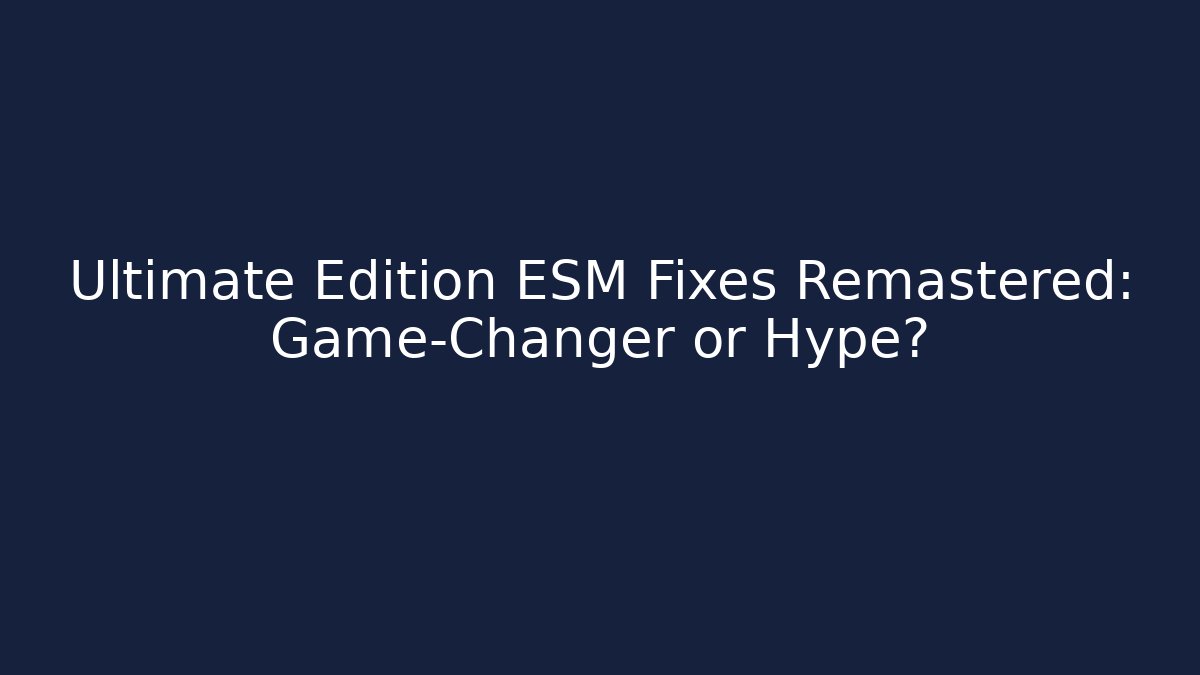 Ultimate Edition ESM Fixes Remastered: Game-Changer or Hype? - Boomer Naturals